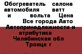 Обогреватель   салона  автомобиля  300 ватт,  12   и   24    вольта. › Цена ­ 1 650 - Все города Авто » Автопринадлежности и атрибутика   . Челябинская обл.,Троицк г.